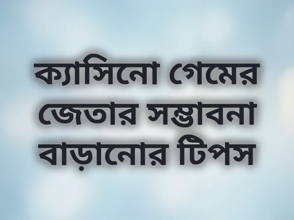 ক্যাসিনো গেমের জেতার সম্ভাবনা বাড়ানোর টিপস